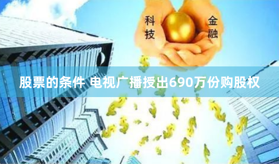 股票的条件 电视广播授出690万份购股权